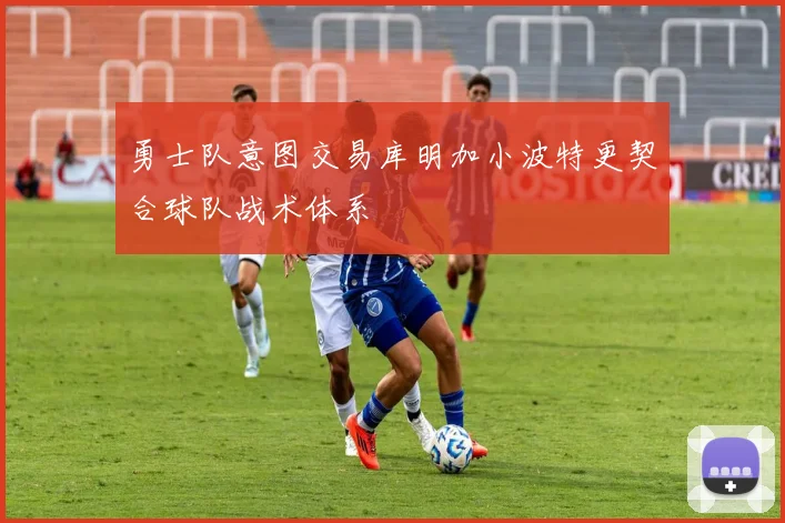 勇士队意图交易库明加小波特更契合球队战术体系