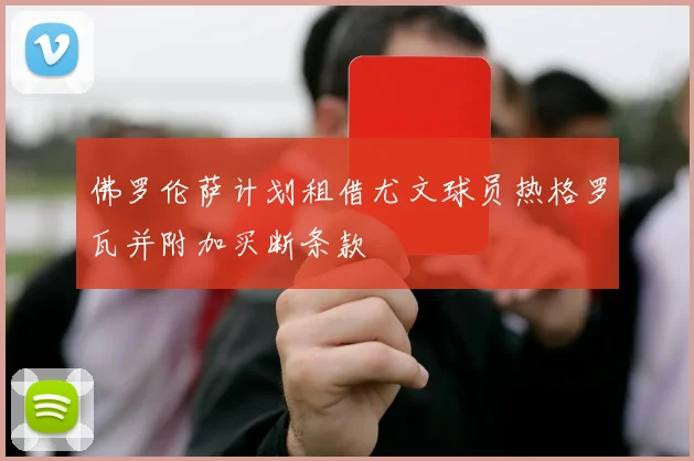 佛罗伦萨计划租借尤文球员热格罗瓦并附加买断条款