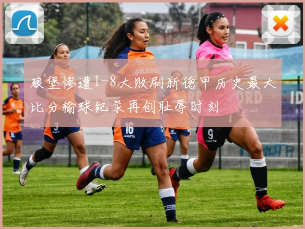 狼堡惨遭1-8大败刷新德甲历史最大比分输球纪录再创耻辱时刻