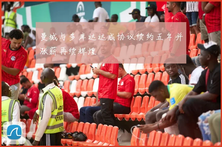 曼城与多库达达成协议续约五年并涨薪再续辉煌